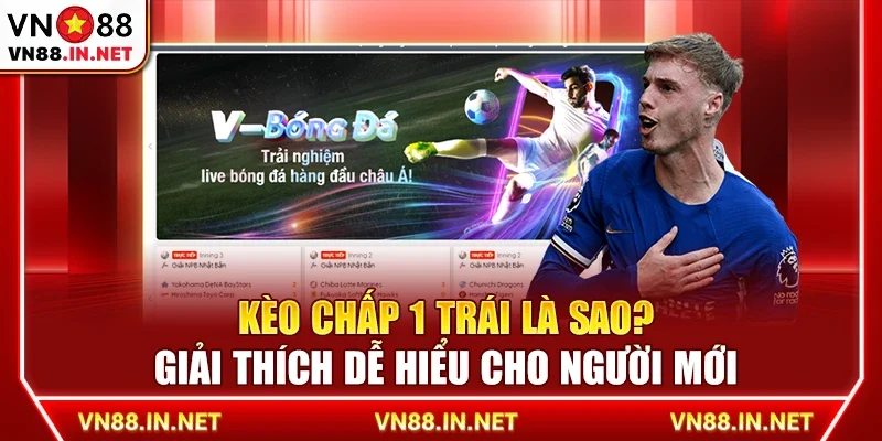 Kèo chấp 1 trái là sao? Giải thích dễ hiểu cho người mới