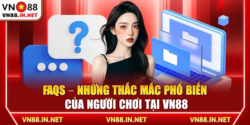 FAQs – Những thắc mắc phổ biến của người chơi tại VN88